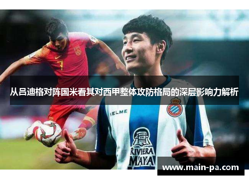 从吕迪格对阵国米看其对西甲整体攻防格局的深层影响力解析