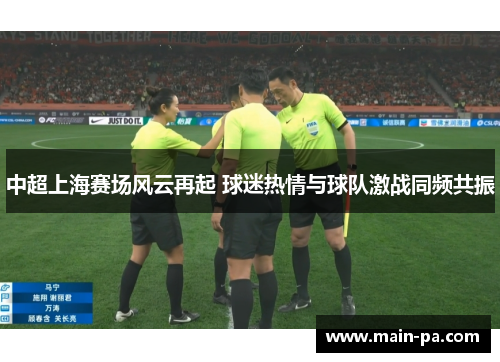 中超上海赛场风云再起 球迷热情与球队激战同频共振