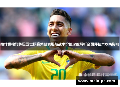 拉什福德对阵巴西世预赛关键表现与战术价值深度解析全面评估其攻防影响