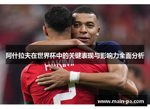 阿什拉夫在世界杯中的关键表现与影响力全面分析