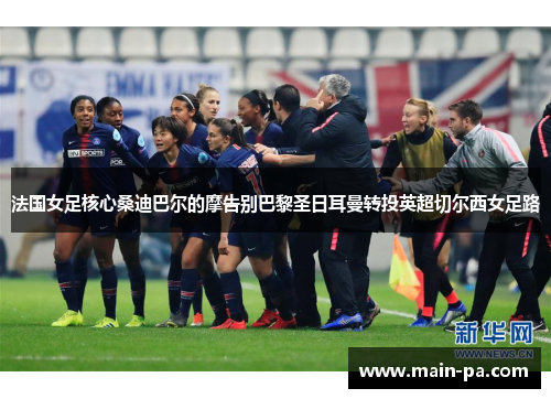 法国女足核心桑迪巴尔的摩告别巴黎圣日耳曼转投英超切尔西女足路 法国女足核心桑迪巴尔的摩告别巴黎圣日耳曼转投英超切尔西女足路