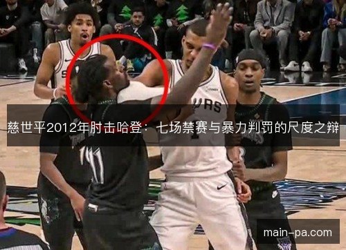 慈世平2012年肘击哈登：七场禁赛与暴力判罚的尺度之辩